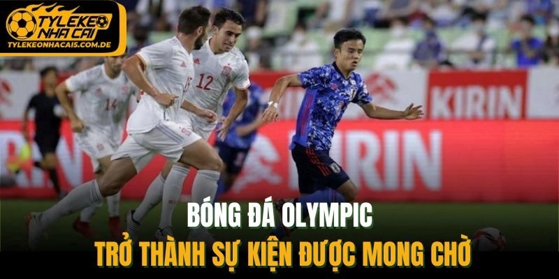 Bóng đá Olympic trở thành sự kiện được mong chờ