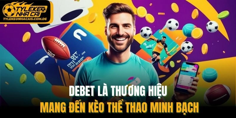 DEBET là thương hiệu mang đến kèo thể thao minh bạch