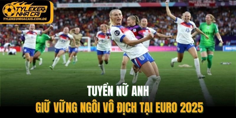 Tuyển nữ Anh giữ vững ngôi vô địch tại Euro 2025