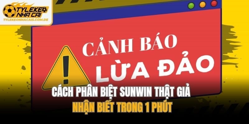 Cách Phân Biệt Sunwin Thật Giả – Nhận Biết Trong 1 Phút